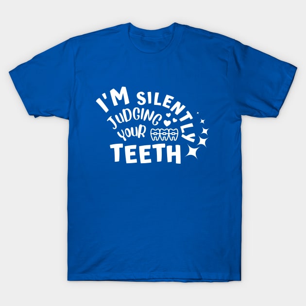 Dentist - I'm Silently Judging Your Teeth T-Shirt by JunThara